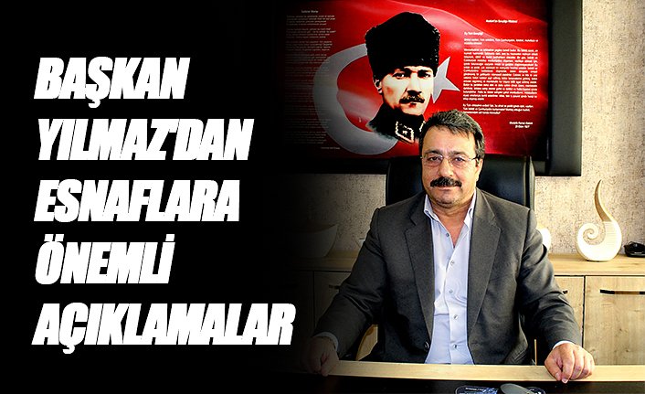BAŞKAN YILMAZ'DAN ESNAFLARA ÖNEMLİ AÇIKLAMALAR