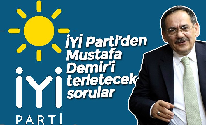 İYİ Parti’den Mustafa Demir’i terletecek sorular