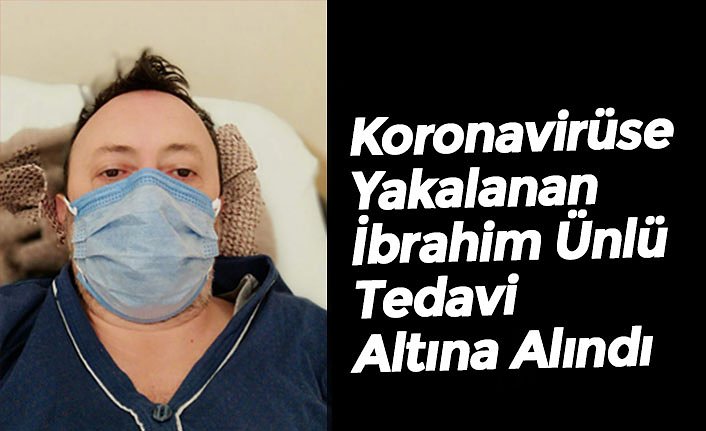 Koronavirüse Yakalanan İbrahim Ünlü Tedavi Altına Alındı