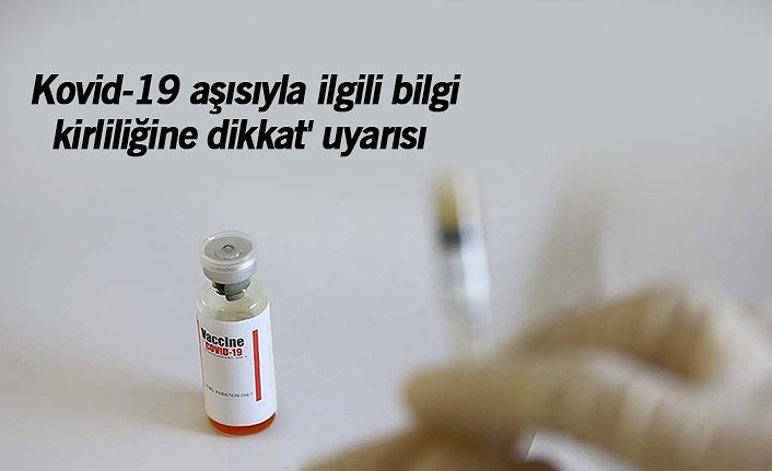 'Kovid-19 aşısıyla ilgili bilgi kirliliğine dikkat' uyarısı