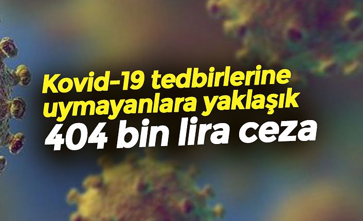 Kovid-19 tedbirlerine uymayanlara yaklaşık 404 bin lira ceza
