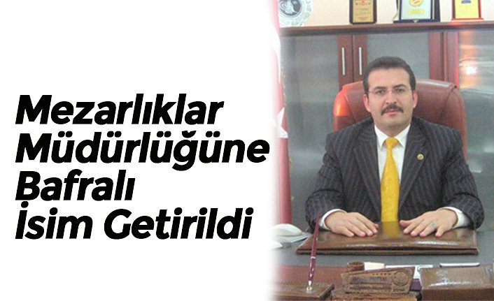 Mezarlıklar Müdürlüğüne Bafralı İsim Getirildi