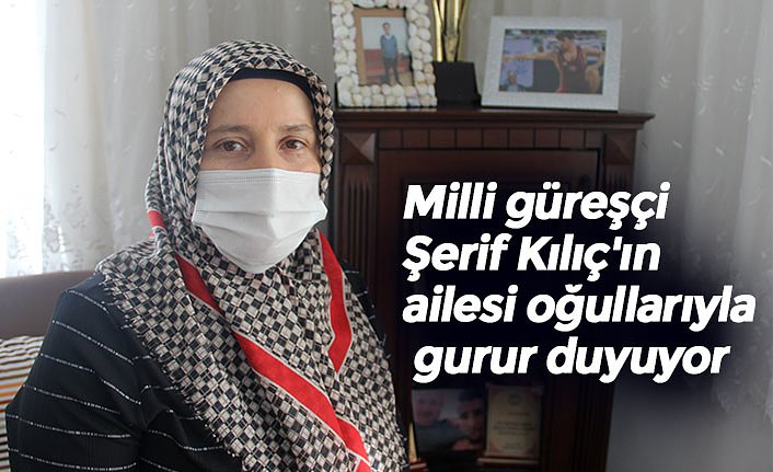 Milli güreşçi Şerif Kılıç'ın ailesi oğullarıyla gurur duyuyor
