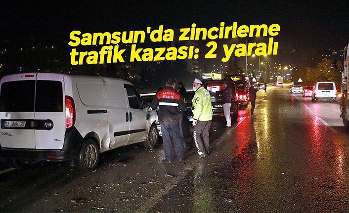 Samsun'da zincirleme trafik kazası: 2 yaralı
