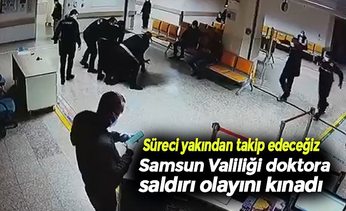 Samsun Valiliği doktora saldırı olayını kınadı