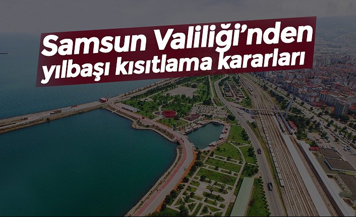 Samsun Valiliği’nden yılbaşı kısıtlama kararları