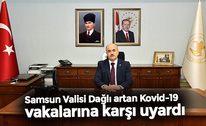 Samsun Valisi Dağlı artan Kovid-19 vakalarına karşı uyardı