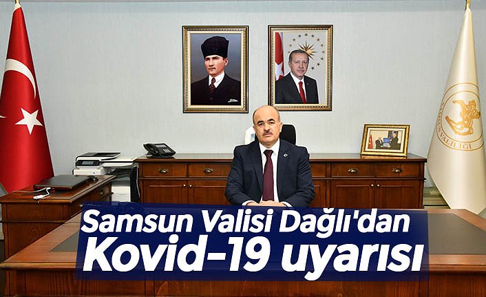 Samsun Valisi Dağlı'dan Kovid-19 uyarısı