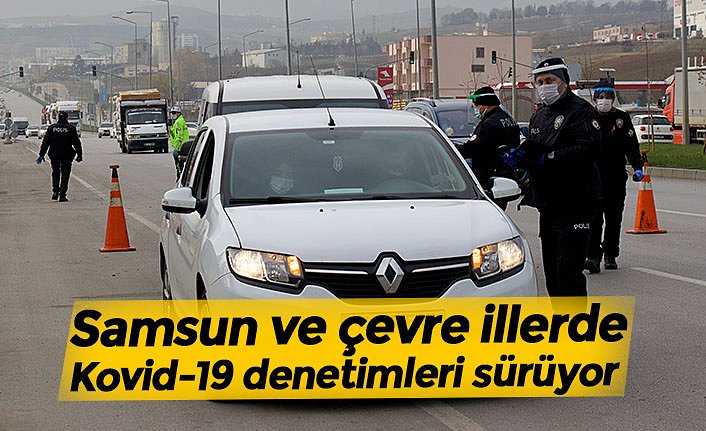 Samsun ve çevre illerde Kovid-19 denetimleri sürüyor