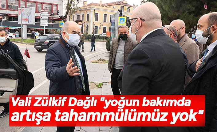 Vali Zülkif Dağlı "yoğun bakımda  artışa tahammülümüz yok"