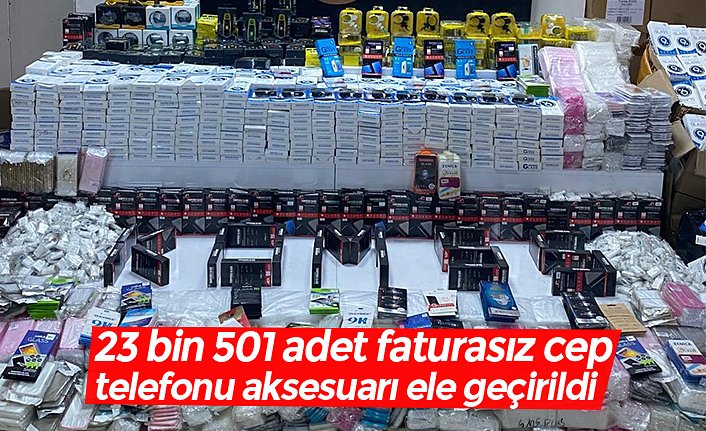 23 bin 501 adet faturasız cep telefonu aksesuarı ele geçirildi