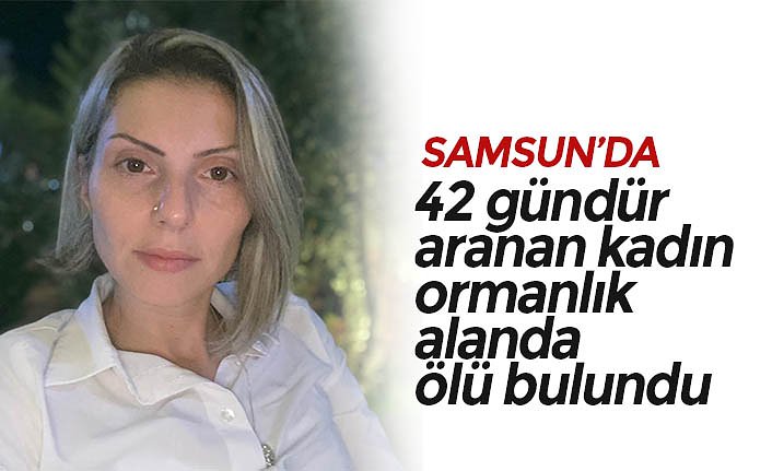 42 gündür aranan kadın ormanlık alanda ölü bulundu