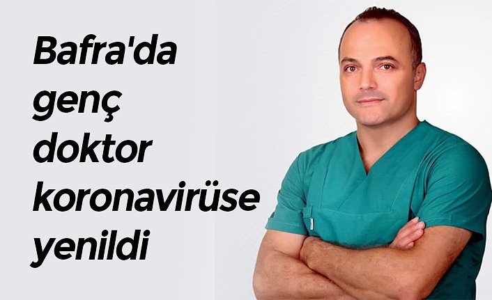 Bafra'da genç doktor koronavirüse yenildi