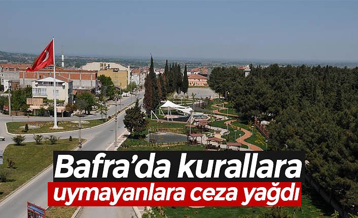 Bafra’da kurallara uymayanlara ceza yağdı