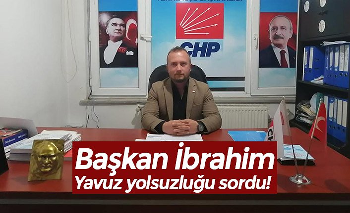Başkan İbrahim Yavuz yolsuzluğu sordu!