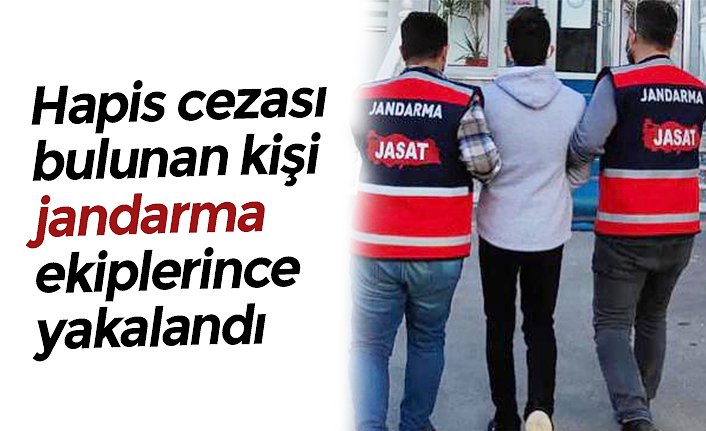 Hapis cezası bulunan kişi jandarma ekiplerince yakalandı