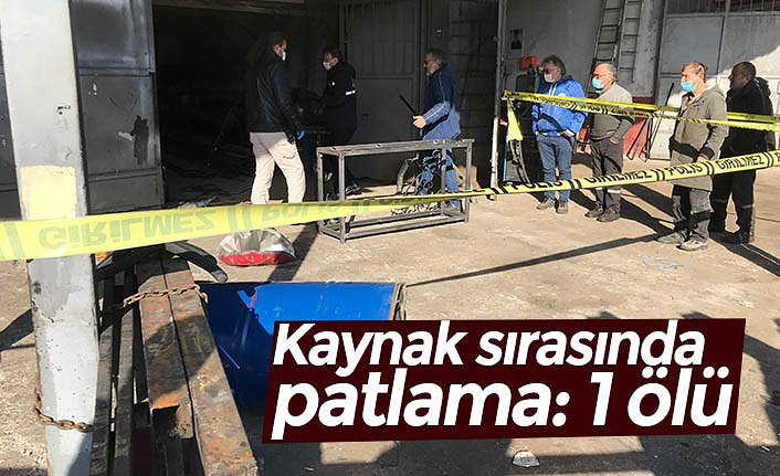 Kaynak sırasında patlama: 1 ölü
