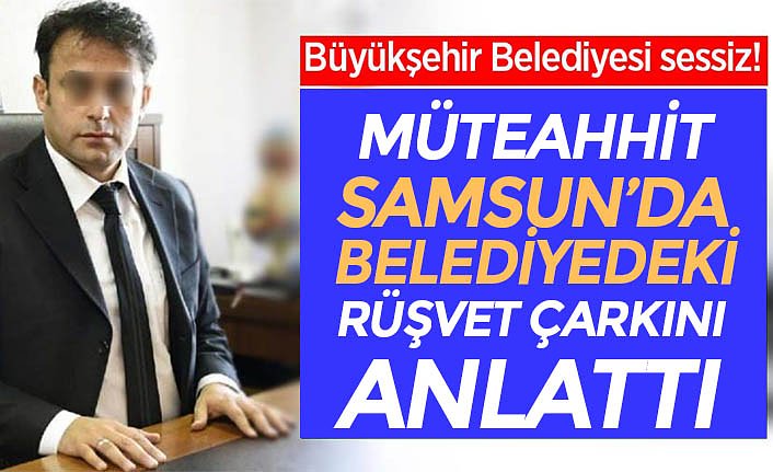 Müteahhit Samsun'da belediyedeki rüşvet çarkını anlattı