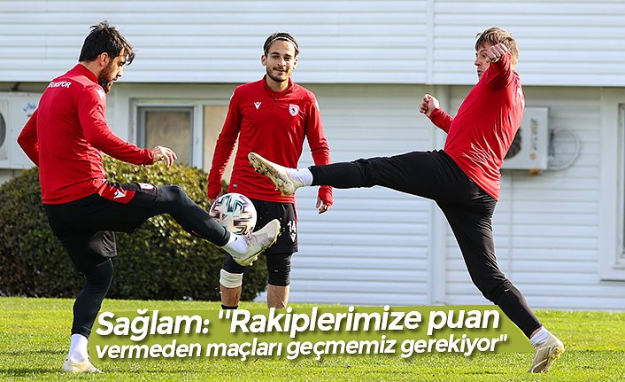 Sağlam: ''Rakiplerimize puan vermeden maçları geçmemiz gerekiyor"