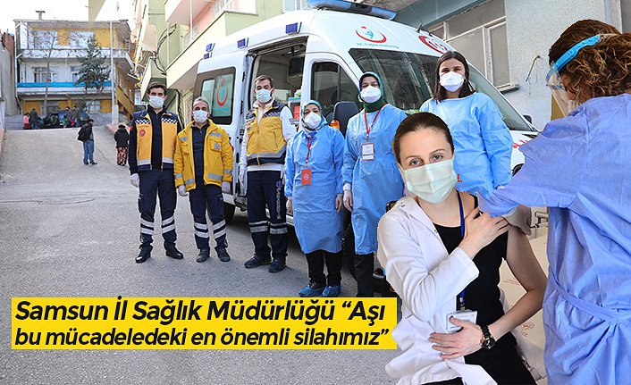 Samsun İl Sağlık Müdürlüğü “Aşı bu mücadeledeki en önemli silahımız”