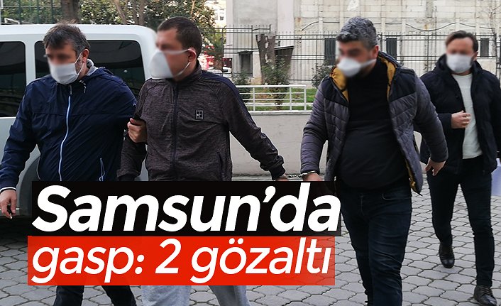 Samsun’da gasp: 2 gözaltı