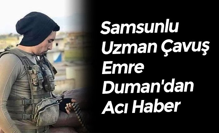 Samsunlu Uzman Çavuş Emre Duman'dan Acı Haber