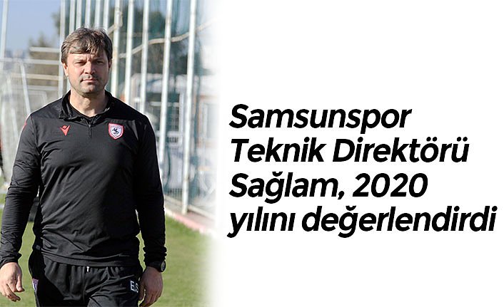 Samsunspor Teknik Direktörü Sağlam, 2020 yılını değerlendirdi