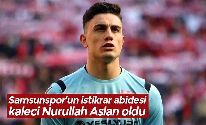 Samsunspor'un istikrar abidesi kaleci Nurullah Aslan oldu