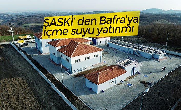 SASKİ’ den Bafra'ya içme suyu yatırımı