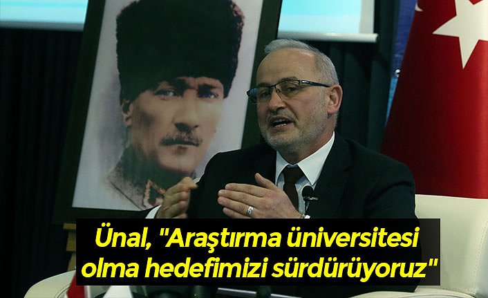 Ünal, ''Araştırma üniversitesi olma hedefimizi sürdürüyoruz''