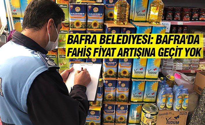 BAFRA BELEDİYESİ : BAFRA'DA FAHİŞ FİYAT ARTIŞINA GEÇİT YOK