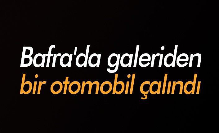 Bafra'da galeriden bir otomobil çalındı