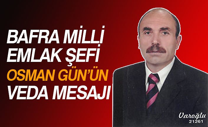 BAFRA MİLLİ EMLAK ŞEFİ OSMAN GÜN’ÜN VEDA MESAJI