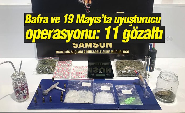 Bafra ve 19 Mayıs’ta uyuşturucu operasyonu: 11 gözaltı