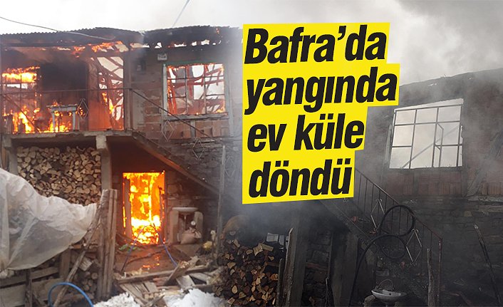 Bafra'da yangında ev küle döndü