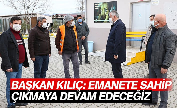 BAŞKAN KILIÇ: EMANETE SAHİP ÇIKMAYA DEVAM EDECEĞİZ