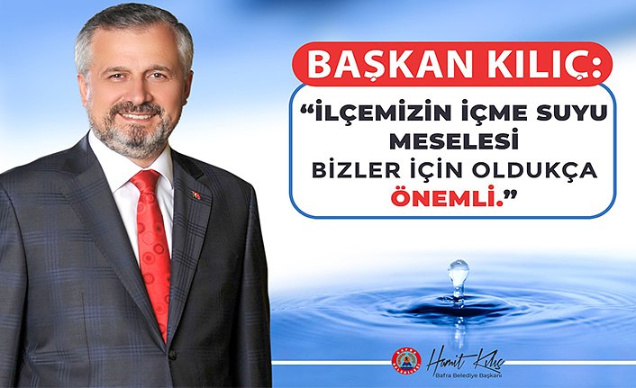 BAŞKAN KILIÇ: İÇME SUYU MESELESİ BİZLER İÇİN OLDUKÇA ÖNEMLİ