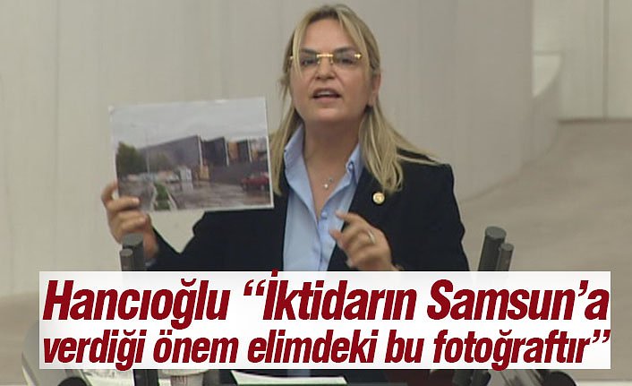 Hancıoğlu “İktidarın Samsun’a verdiği önem elimdeki bu fotoğraftır”