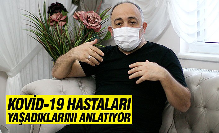 KOVİD-19 HASTALARI YAŞADIKLARINI ANLATIYOR