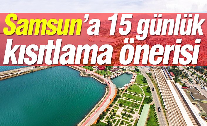 Samsun’a 15 günlük kısıtlama önerisi