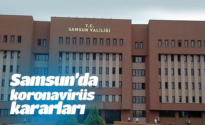 Samsun’da koronavirüs kararları