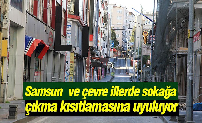 Samsun ve çevre illerde sokağa çıkma kısıtlamasına uyuluyor