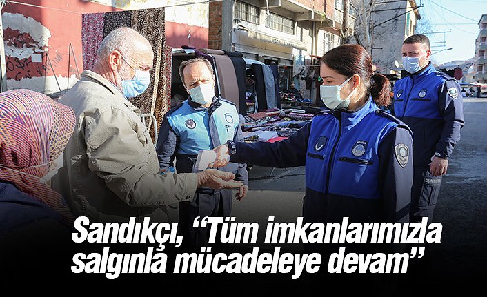 Sandıkçı, “Tüm imkanlarımızla salgınla mücadeleye devam”