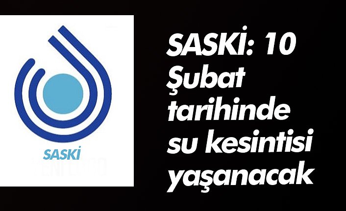 SASKİ: 10 Şubat tarihinde su kesintisi yaşanacak