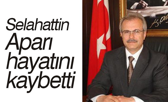 Selahattin Aparı hayatını kaybetti