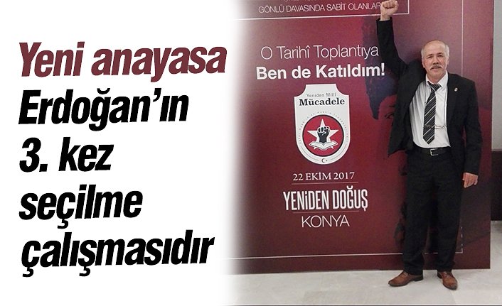 Yeni anayasa Sayın Erdoğan’ın 3. kez seçilme çalışmasıdır
