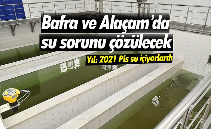 Bafra ve Alaçam’da su sorunu çözülecek
