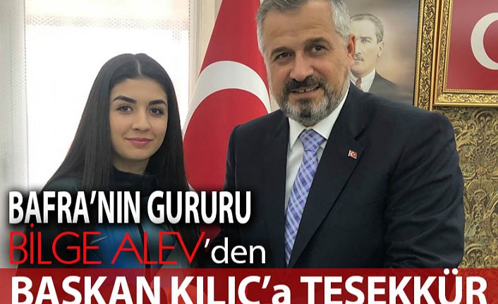 BAFRA’NIN GURURU BİLGE ALEV’DEN BAŞKAN KILIÇ’A TEŞEKKÜR
