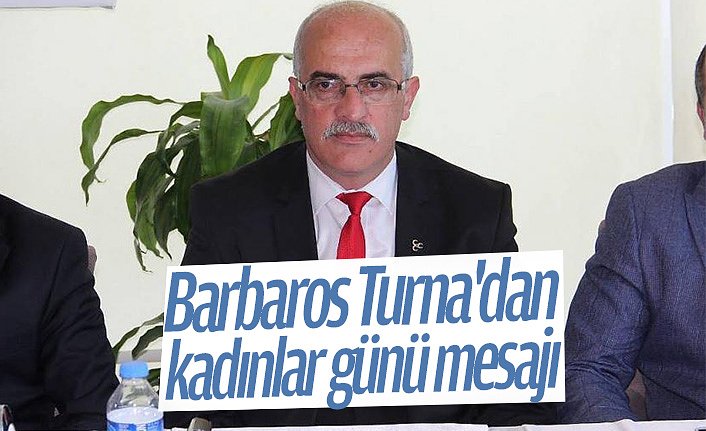 Barbaros Turna'dan kadınlar günü mesajı