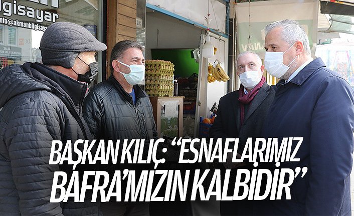 BAŞKAN KILIÇ: “ESNAFLARIMIZ BAFRA’MIZIN KALBİDİR”